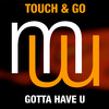 Touch & Go Gotta Have U (Radio Edit) - Single
