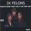3X  FELONS Thats How They Do It In the Chi