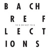 Bach Reflections To B or Not to B