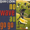 Radio I-ching No Wave Au Go Go
