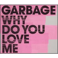 Garbage Why Do You Love Me (Single)