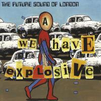 The Future Sound Of London We Have Explosive (Maxi)