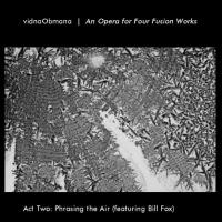 Vidna Obmana An Opera For Four Fusion Works (Act 2 - Phrasing The Air)