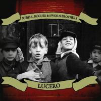 Lucero Rebels, Rogues & Sworn Brothers