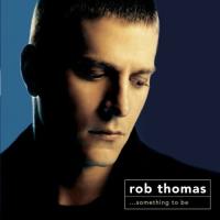 Rob Thomas ...Something To Be (EP)