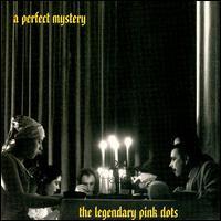 The LEGENDARY PINK DOTS A Perfect Mystery