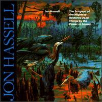 Jon Hassell The Surgeon Of The Nightsky Restores Dead Things By The Power Of Sound