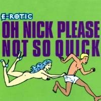 E-rotic Oh Nick Please Not So Quick (Single)