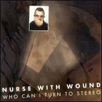 Nurse With Wound Who Can I Turn To Stereo