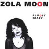 Zola Moon Almost Crazy