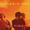 Galaxie 500 On Fire