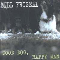 Bill Frisell Good Dog, Happy Man