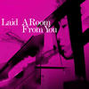 Laid A Room from You