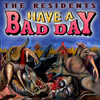 THE RESIDENTS Have a Bad Day
