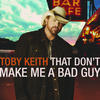 Toby Keith That Don`t Make Me a Bad Guy