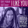 Tony Moran I Like You - Volume 3 (House Remixes) (feat. Debby Holiday)