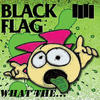 Black Flag What The...