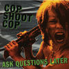 Cop Shoot Cop Ask Questions Later