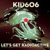 Kid606 Let`s Get Radioactive (Or How I Learned to Stop Worrying and Love Nuclear Energy)