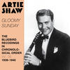 Artie SHAW And HIS ORCHESTRA Gloomy Sunday - The Bluebird Recordings in Chronological Order, Vol. 6 (1939-1940)
