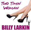 Billy Larkin Two Timin` Woman