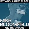 Mike Bloomfield Between a Hard Place and the Ground