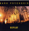 BARK PSYCHOSIS Replay