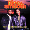 Nice & Smooth Ain`t a Damn Thing Changed