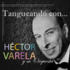 Héctor Varela Tangueando Con... (feat. Orquesta de Héctor Varela)