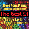 Bobby Taylor & The Vancouvers Does Your Mama Know About Me - The Best of Bobby Taylor and the Vancouvers