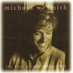 Michael W. Smith The First Decade 1983-1993