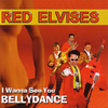 RED ELVISES I Wanna See You Belly Dance