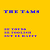 Tams Be Young Be Foolish But Be Happy