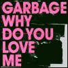 Garbage Why Do You Love Me