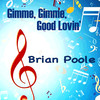 Brian Poole Gimme, Gimme Good Lovin`