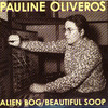 Pauline Oliveros Alien Bog / Beautiful Soop