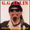 G.G. Allin Always Was, Is, and Always Shall Be