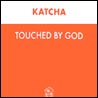 Katcha Touched By God