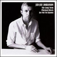 Jay-jay Johanson Long Term Physical Effects Are Not Yet Known