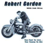 Robert Gordon Too Fast To Live... Too Youg To Die