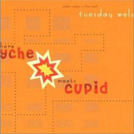 THE REAL TUESDAY WELD Where Psyche Meets Cupid