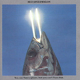 Reo Speedwagon You Can Tune A Piano, But You Can`t Tuna Fish