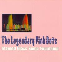 The LEGENDARY PINK DOTS Stained Glass Soma Fountains (Cd 1)