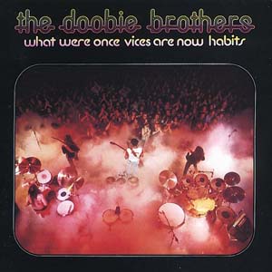 Doobie Brothers What Were Once Vices Are Now Habits