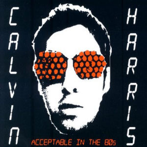 Calvin Harris Acceptable In The 80s