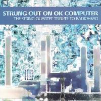String Quartet Strung Out On OK Computer: The String Quartet Tribute To Radiohead