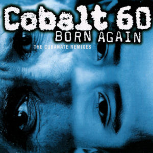 Cobalt 60 Born Again (The Cubanate Remixes)