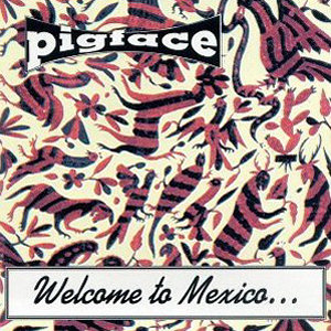 Pigface Welcome To Mexico