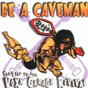 The Vipers Be A Caveman: The Best Of The Voxx Garage Revival