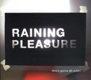 Raining Pleasure Who`s Gonna Tell Juliet?